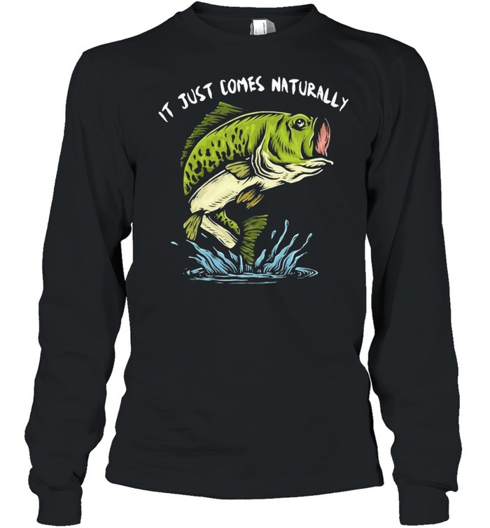 Fishing It Just Comes Naturally shirt Long Sleeved T-shirt