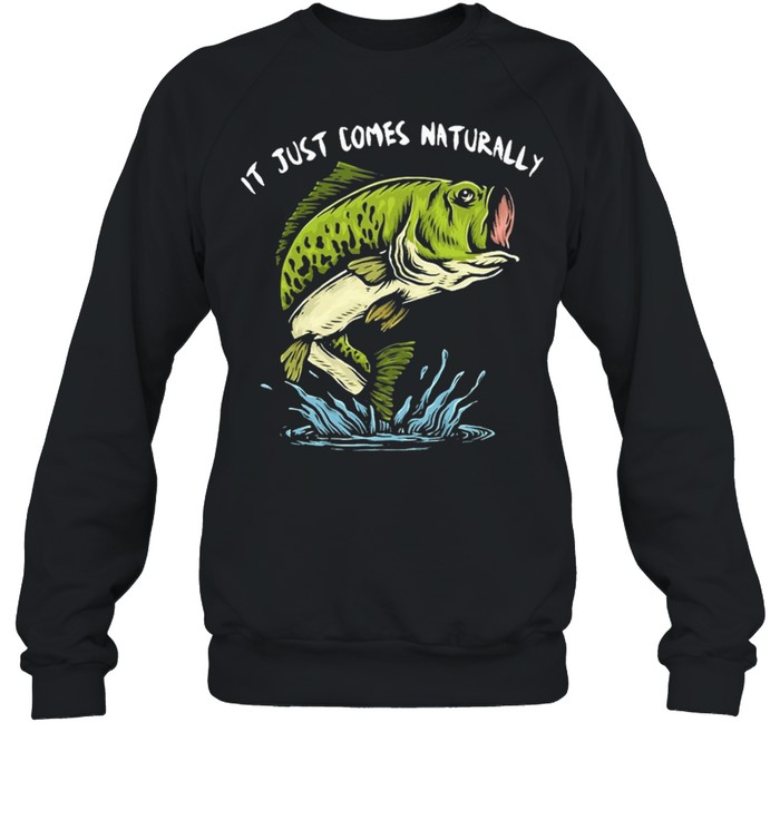 Fishing It Just Comes Naturally shirt Unisex Sweatshirt