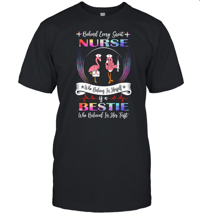 Flamingos Behind Every Great Nurse Who Believes In Herself Is A Bestie shirt