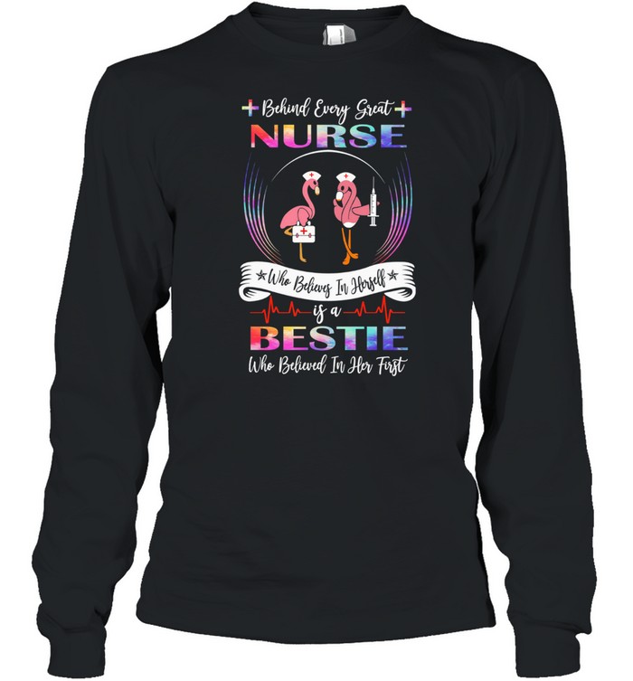 Flamingos Behind Every Great Nurse Who Believes In Herself Is A Bestie shirt Long Sleeved T-shirt