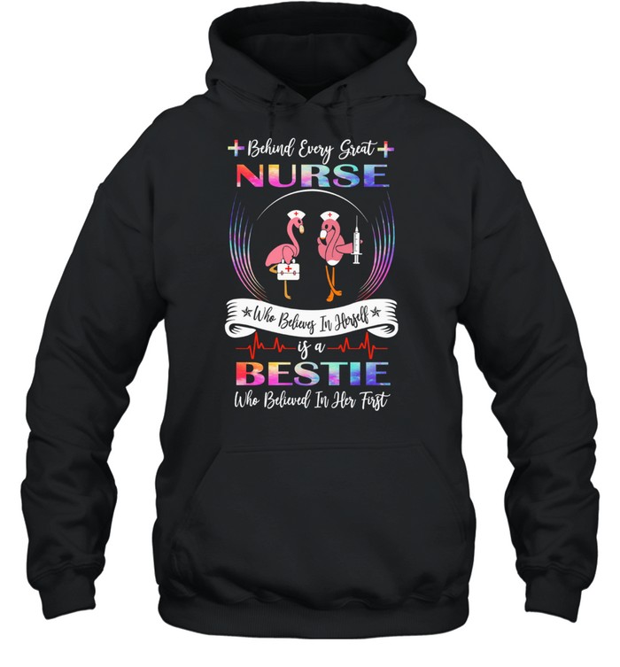 Flamingos Behind Every Great Nurse Who Believes In Herself Is A Bestie shirt Unisex Hoodie