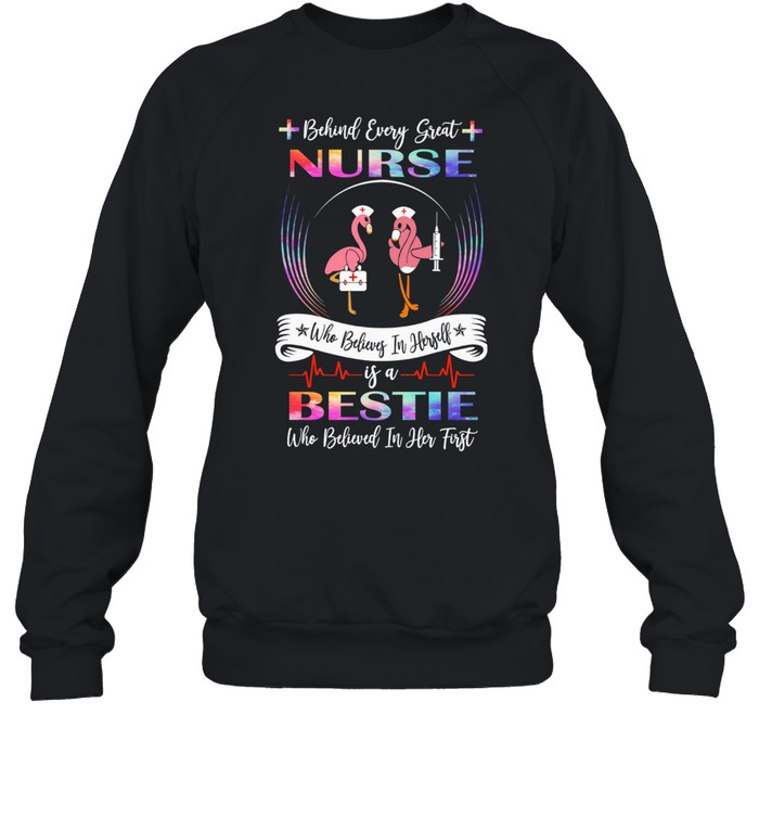Flamingos Behind Every Great Nurse Who Believes In Herself Is A Bestie shirt Unisex Sweatshirt