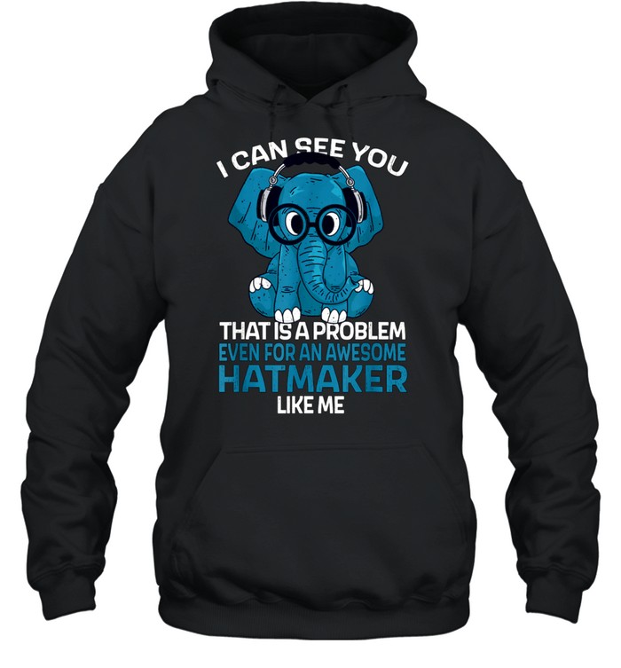 Hatmaker Job Coworker I Can See You shirt Unisex Hoodie