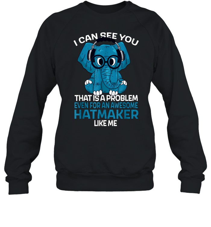 Hatmaker Job Coworker I Can See You shirt Unisex Sweatshirt