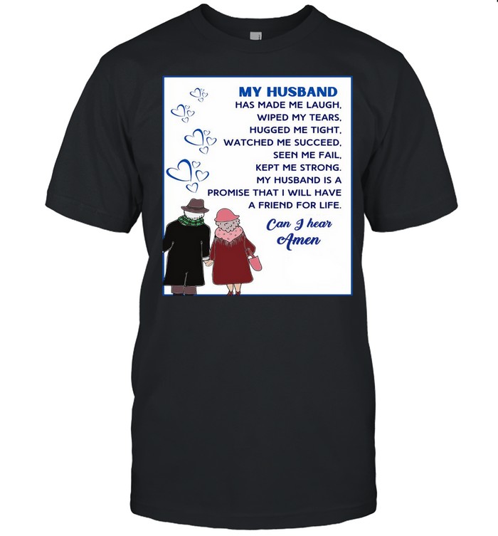 My Husband Has Made Me laugh Wiped My Tears Hugged Me Tight Can I Hear Amen T-shirt