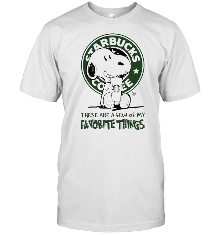 Snoopy drink Starbucks Coffee these are a Few of My Favorite things shirt