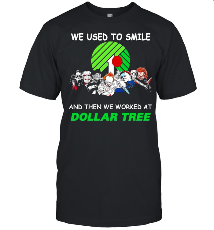 Horror characters friends we used to smile and then we workers at dollar tree shirt