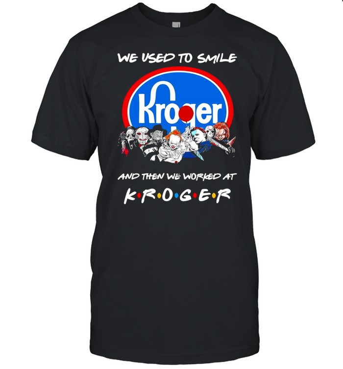 Horror characters friends we used to smile and then we workers at kroger shirt
