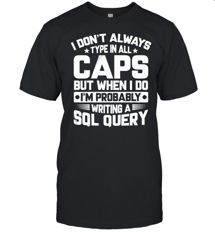 I Dont Always Type In All Caps But When I Do Im Probably Writing A Sol Query shirt