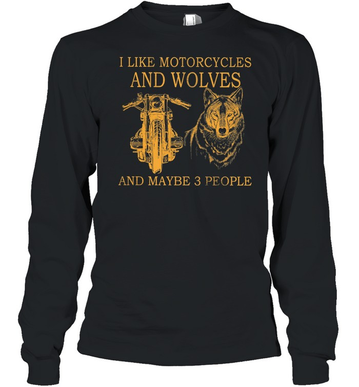 I Like Motorcycles And Wolves And Maybe 3 People shirt Long Sleeved T-shirt