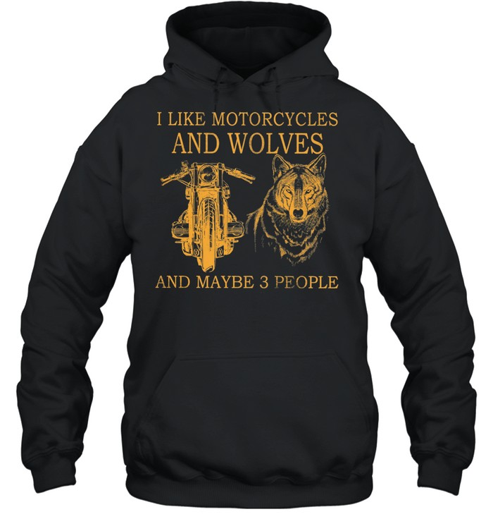 I Like Motorcycles And Wolves And Maybe 3 People shirt Unisex Hoodie