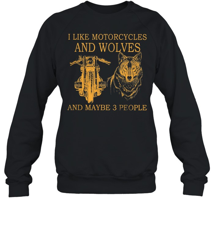 I Like Motorcycles And Wolves And Maybe 3 People shirt Unisex Sweatshirt