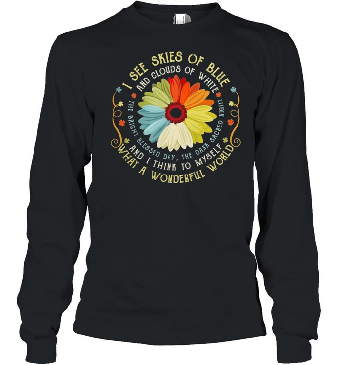 I See Skies Of Blue And Clouds Of White And I Think To Myself What A Wonderful World shirt Long Sleeved T-shirt