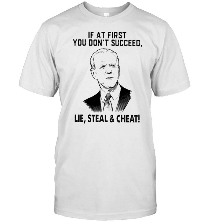 If at first you dont succeed lie steal and cheat shirt