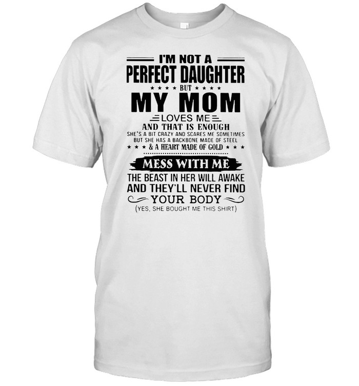 I’m Not A Per Fect Daughter But My Mom Loves Me And That Is Enough T-shirt