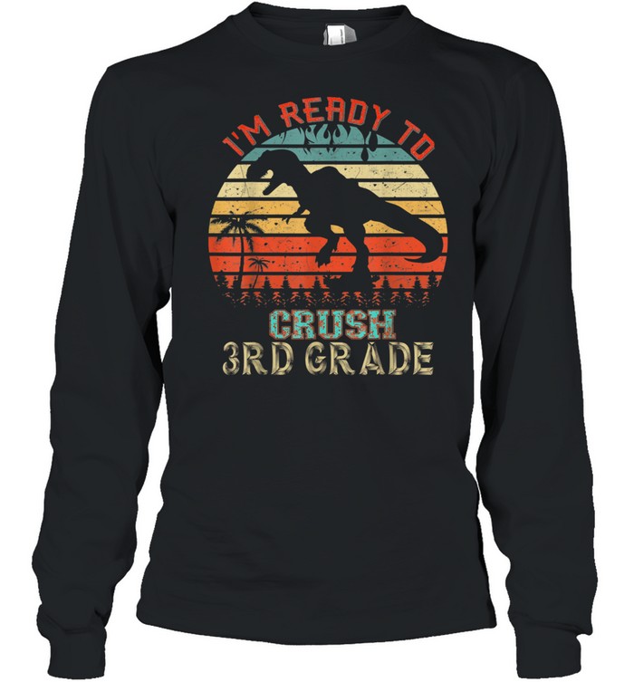 I'm Ready to Crush 3rd Grade Dinosaur Back to School Vintage shirt Long Sleeved T-shirt