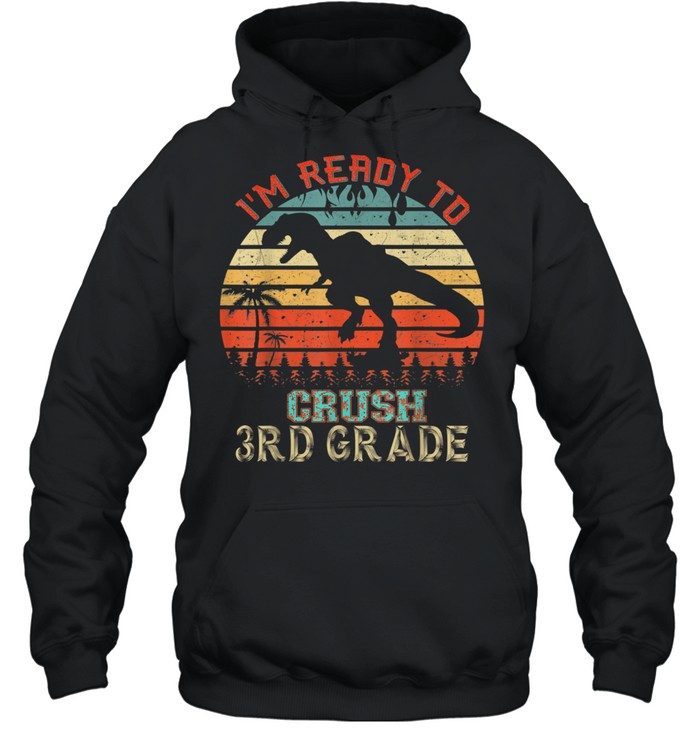 I'm Ready to Crush 3rd Grade Dinosaur Back to School Vintage shirt Unisex Hoodie