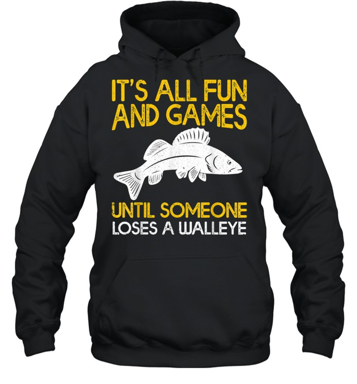 It's All Fun And Games Until Someone Loses A Walleye shirt Unisex Hoodie