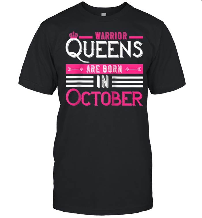 Warrior Queens Are Born in October Birthday Girl shirt