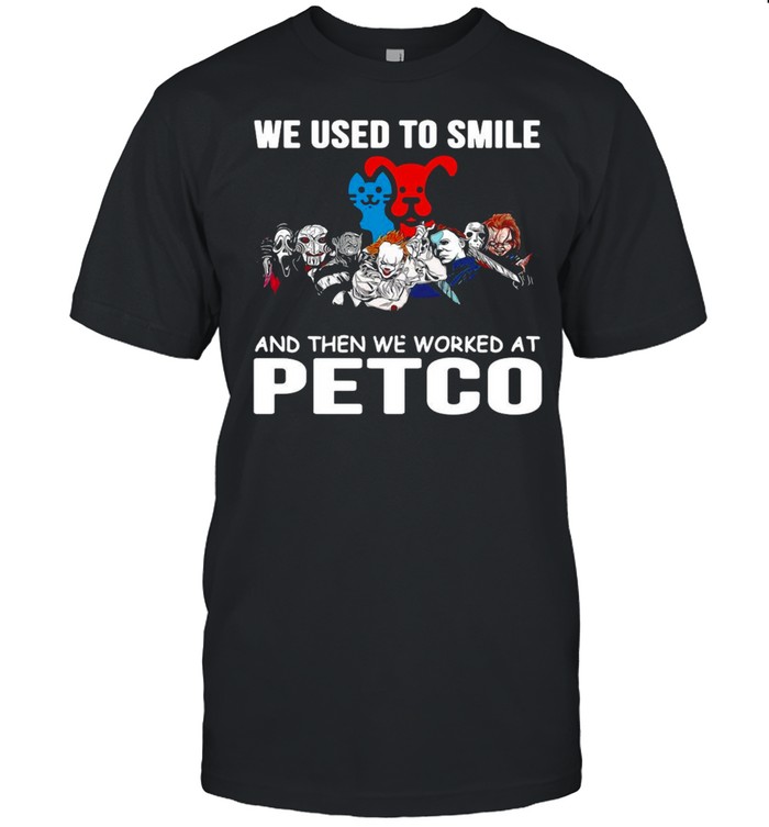 We Used To Smile And Then We Worked At Petco T-shirt