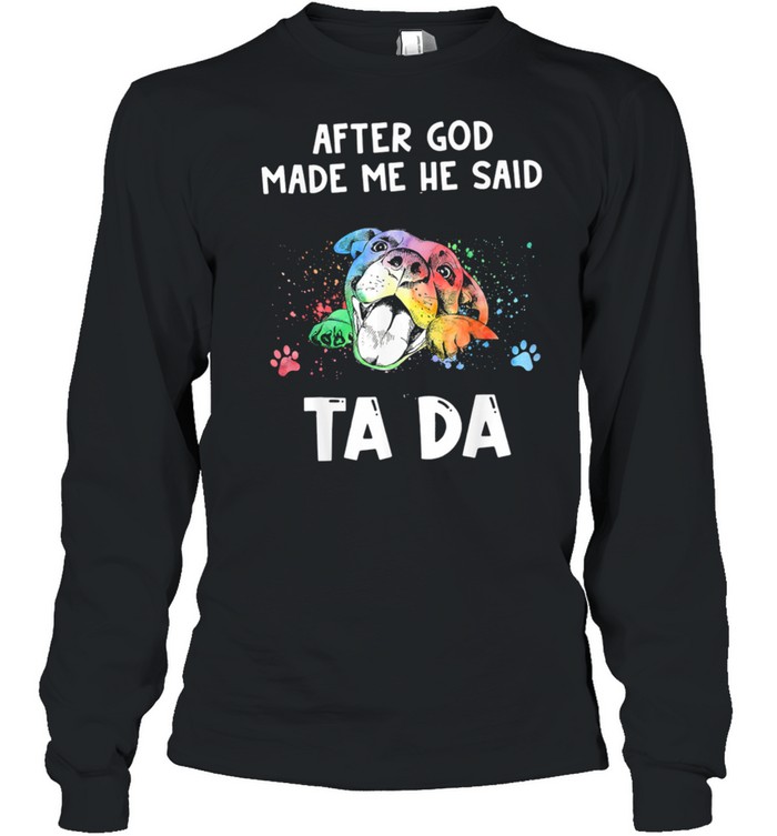 After God Made Me He Said Tada Long Sleeved T-shirt