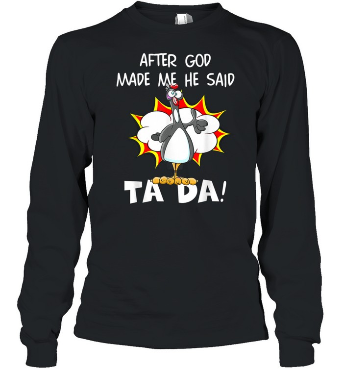 After God Made Me He Said Tada, Christian Chicken shirt Long Sleeved T-shirt