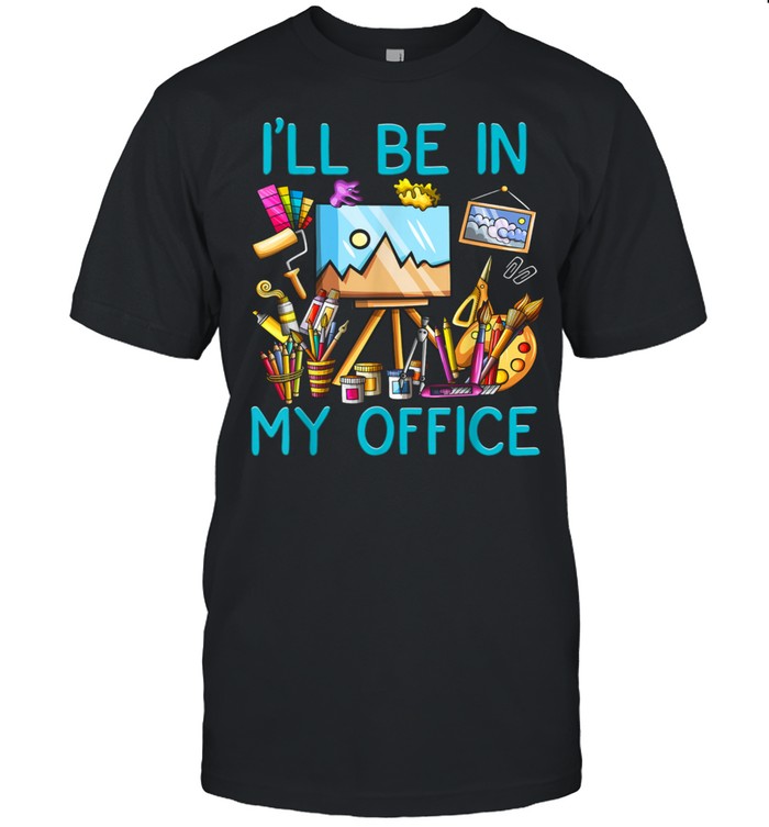 I'll Be In My OfficePainting shirt