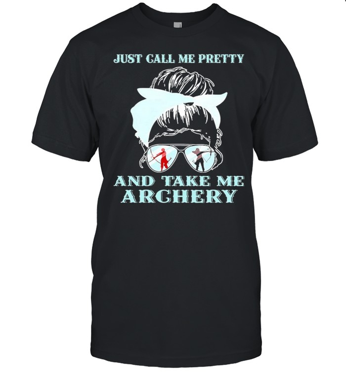 Just Call Me Pretty And Take Me Archery shirt