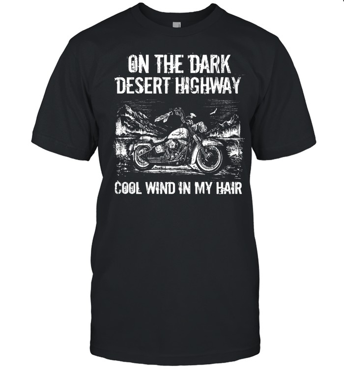 On the dark desert highway cool wind in my hair shirt