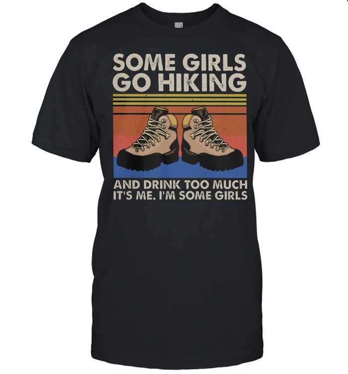 Some girls go hiking and drink too much its me Im some girls vintage shirt