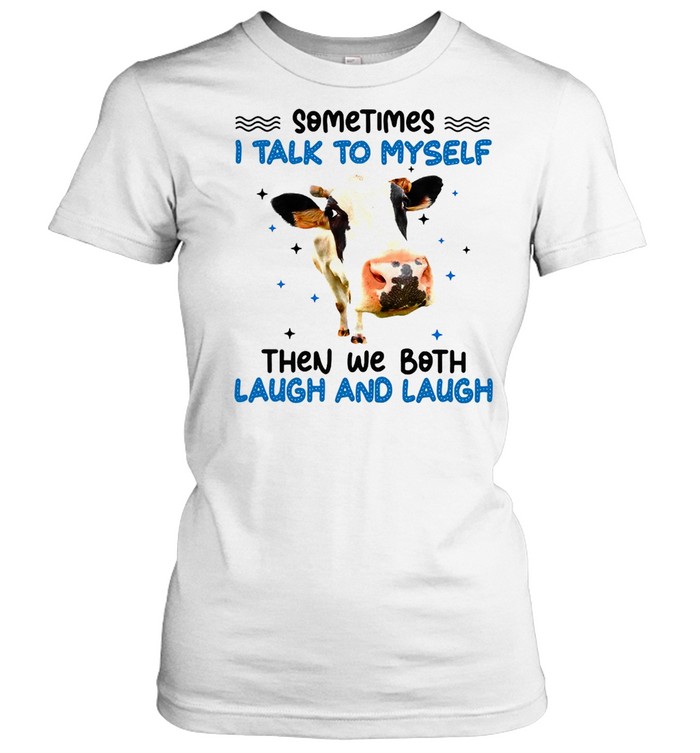 Sometimes I Talk To Myself Cow Then We Both Laugh And Laugh T-shirt Classic Women's T-shirt