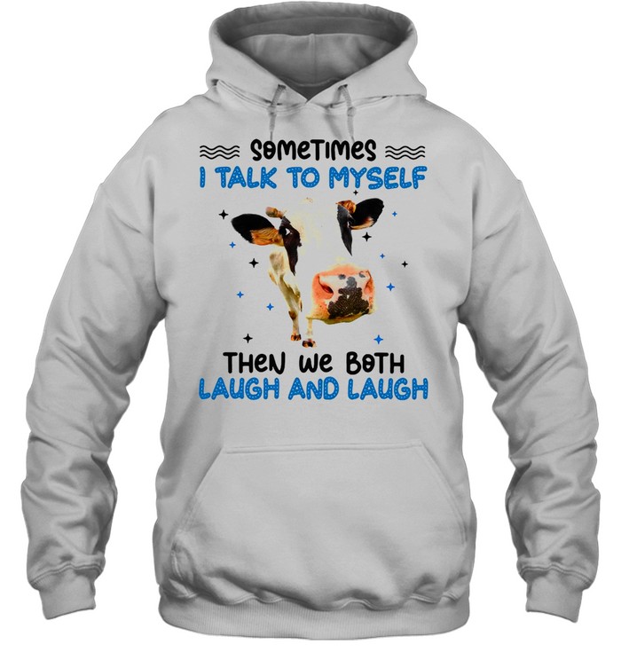 Sometimes I Talk To Myself Cow Then We Both Laugh And Laugh T-shirt Unisex Hoodie