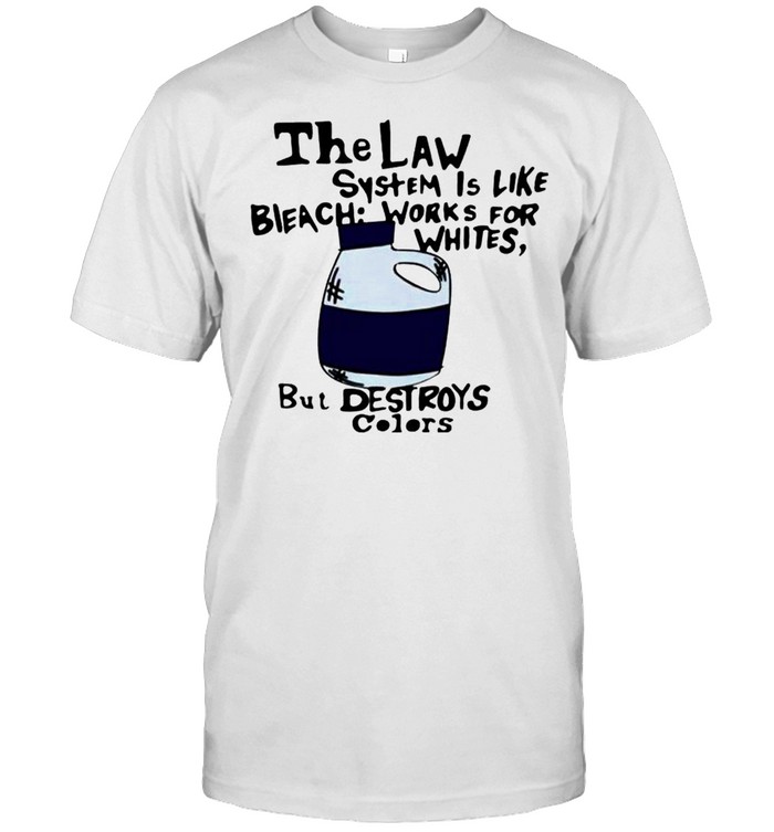 The law system is like bleach works for whites shirt Classic Men's T-shirt The law system is like bleach works for whites shirt Classic Men's T-shirt