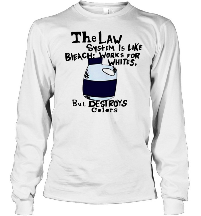 The law system is like bleach works for whites shirt Long Sleeved T-shirt