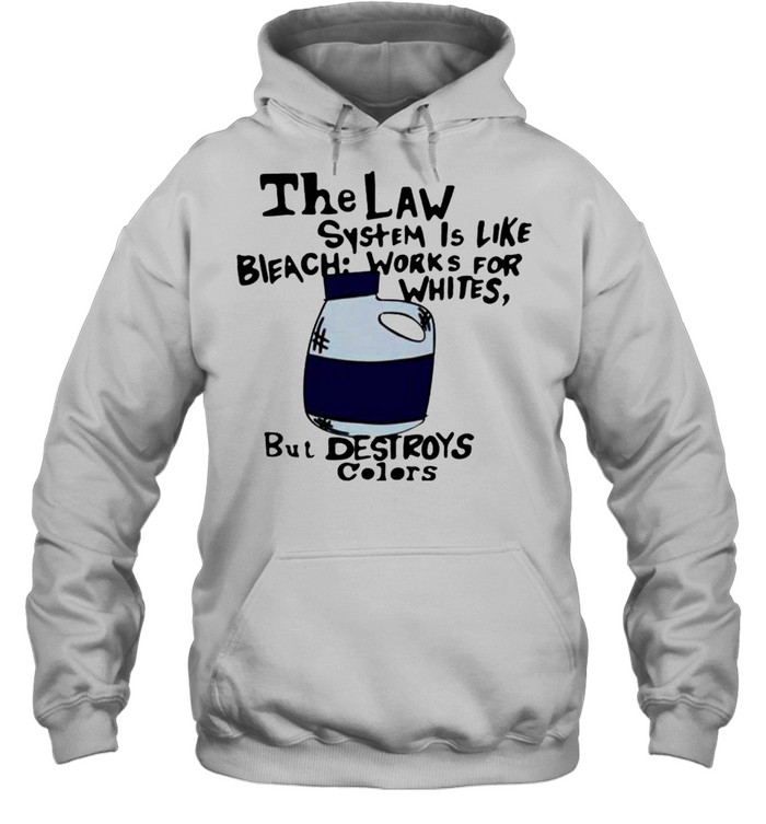 The law system is like bleach works for whites shirt Unisex Hoodie