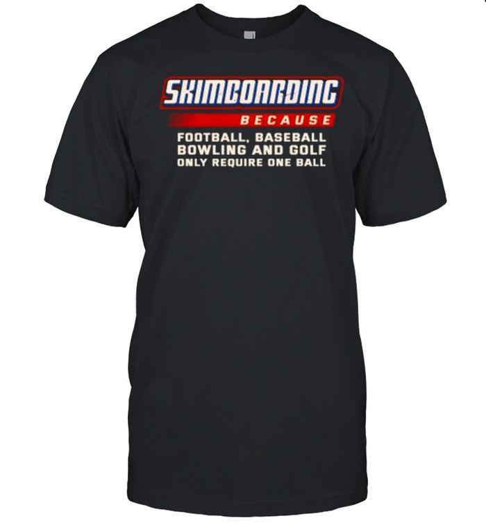 Only Require One Ball Skimboarding Because Football Baseball Bowling T-Shirt