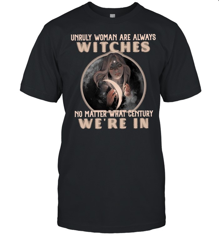 Unruly Woman Are Always Witches No matter What Century Were In Witch T-shirt Classic Men's T-shirt