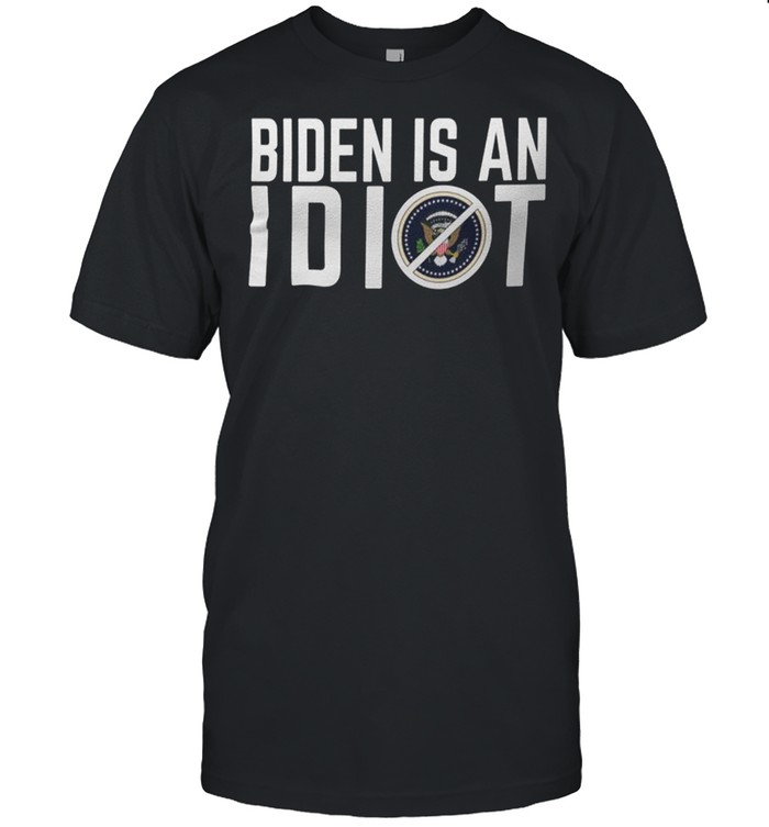 Biden is an idiot shirt