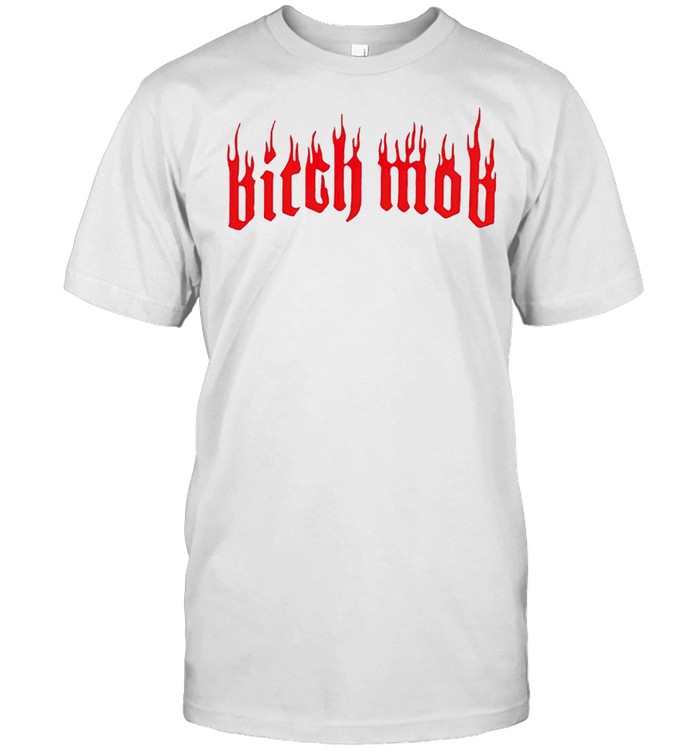 Bitch mob shirt