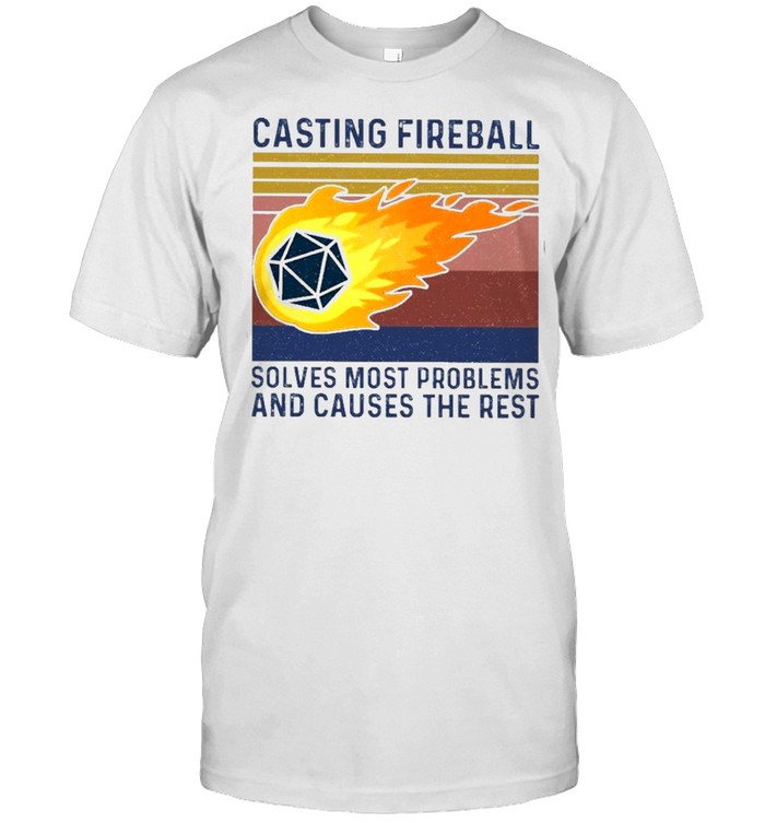 Casting fireball solves most problems and causes the rest vintage shirt