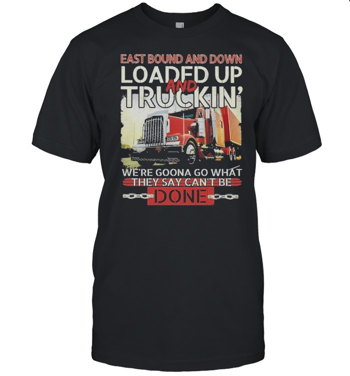 East Bound And Down Loaded Up And Truckin We’re Gonna Go What They Say Cant Be Done shirt Classic Men's T-shirt
