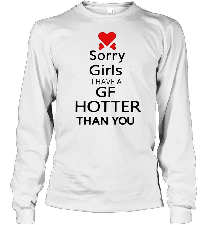 Sorry girls I have a girlfriend hotter than you shirt - Trend Tee ...