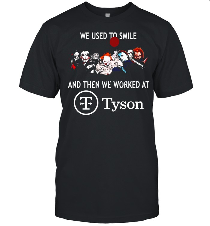We used to smile and then we worked at tyson shirt