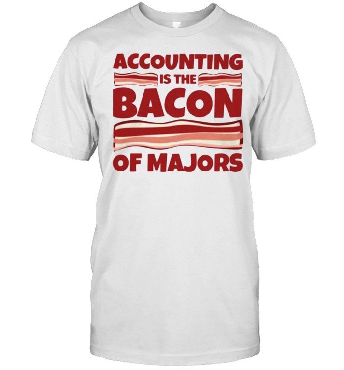 Accounting is the bacon of majors Shirt