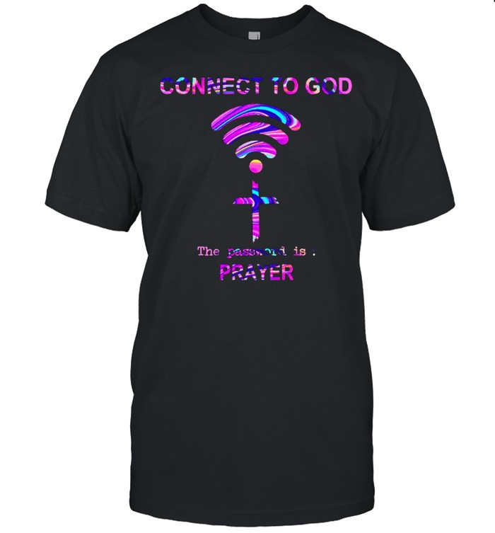 Connect to God the password is prayer shirt
