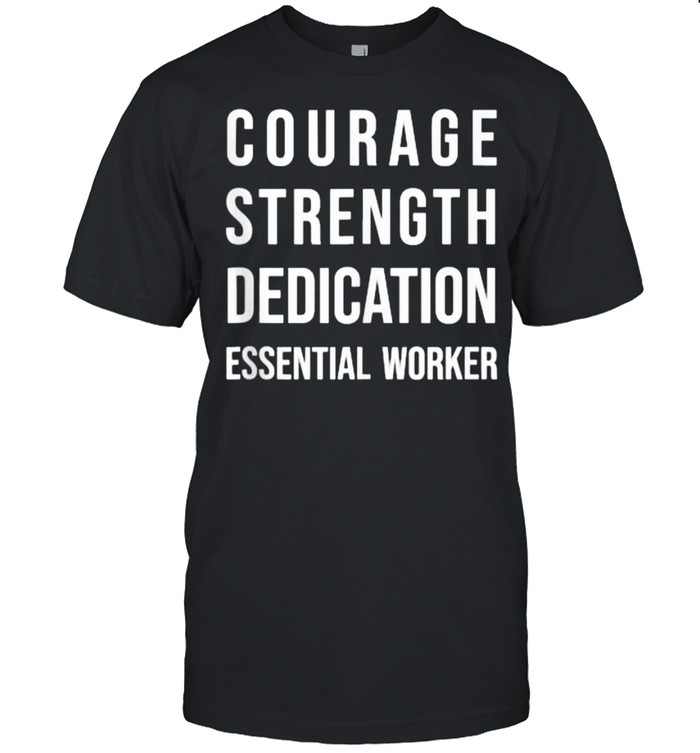 Courage Strength Dedication Essential Worker T-Shirt