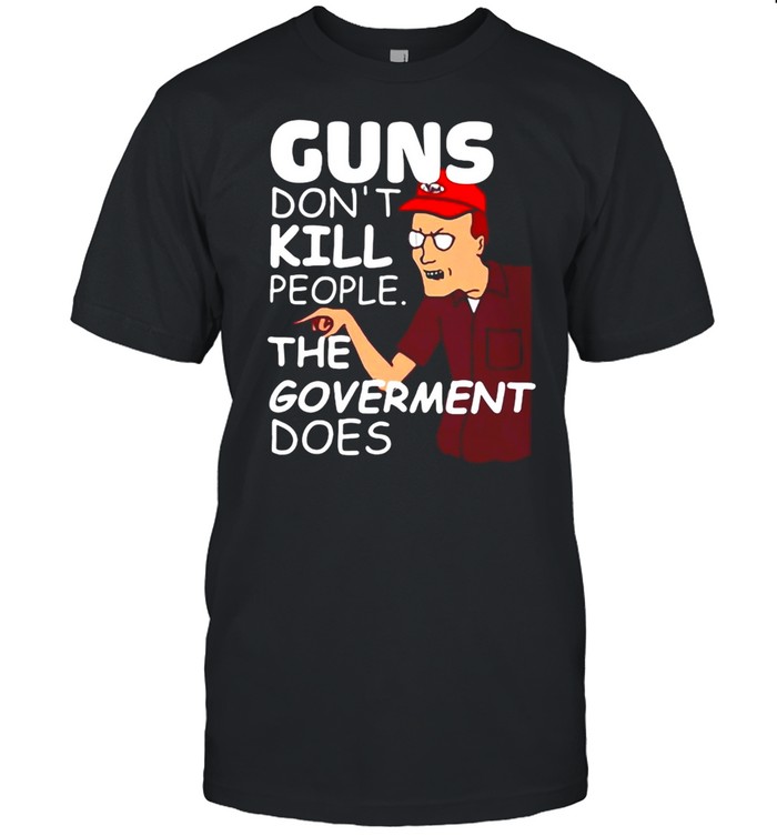 Dale Gribble Guns Don’t Kill People The Goverment Does T-shirt