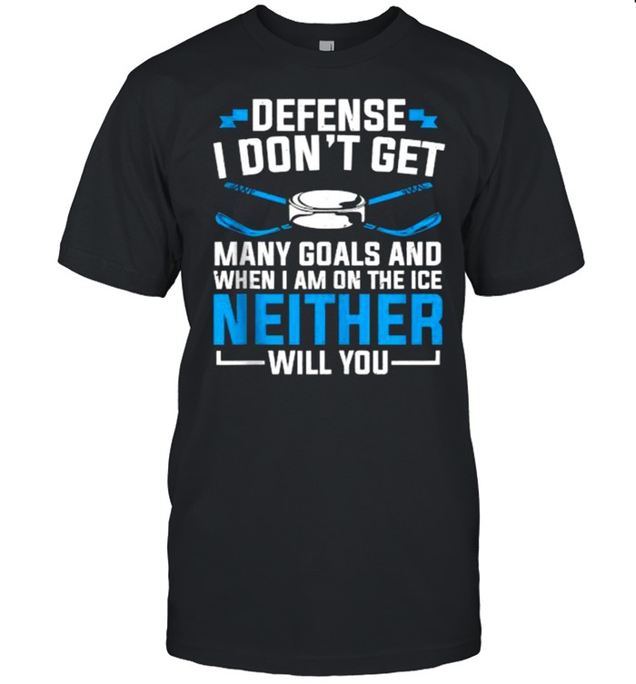 Depense i dont get many goals and When I’m On The Ice Neither Will You Ice Hockey T-Shirt