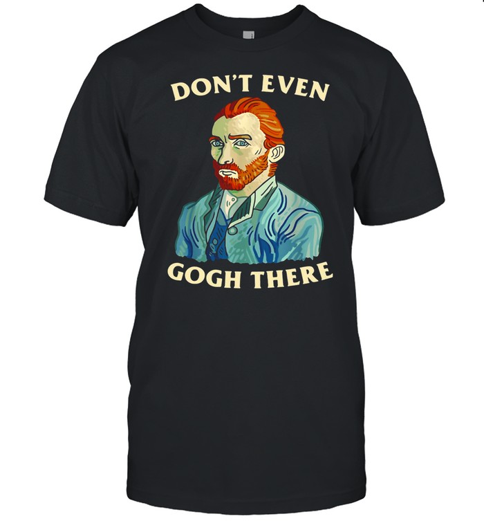 Don’t Evens Goghs There T-shirt