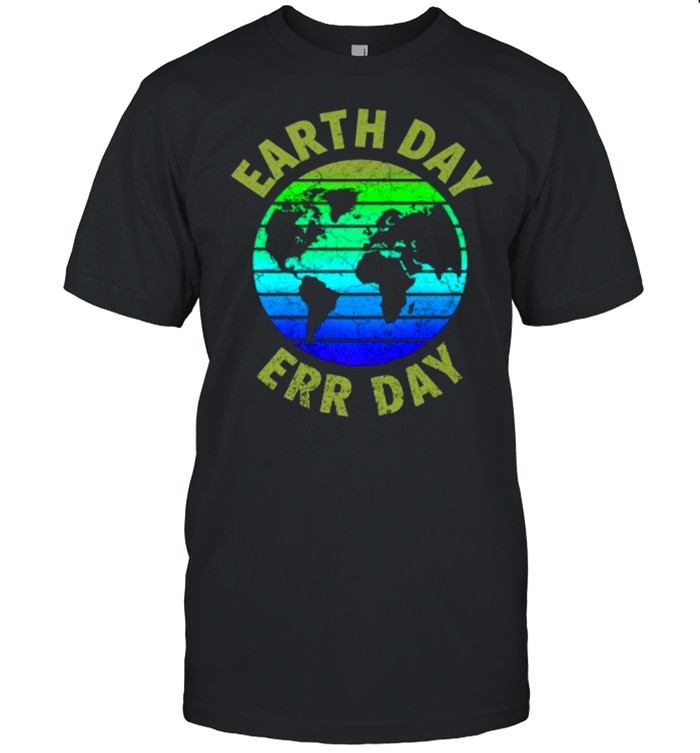 Earth Day Err Day Environmental Awareness Save Earth T-Shirt